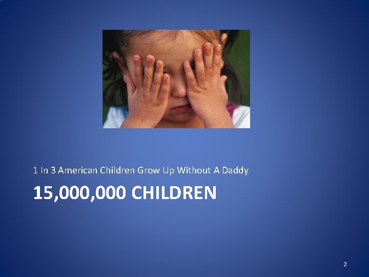 1 In 3 American Children Grow Up Without A Daddy 15, 000 CHILDREN 2 1 In 3 American Children Grow Up Without A Daddy 15, 000 CHILDREN 2