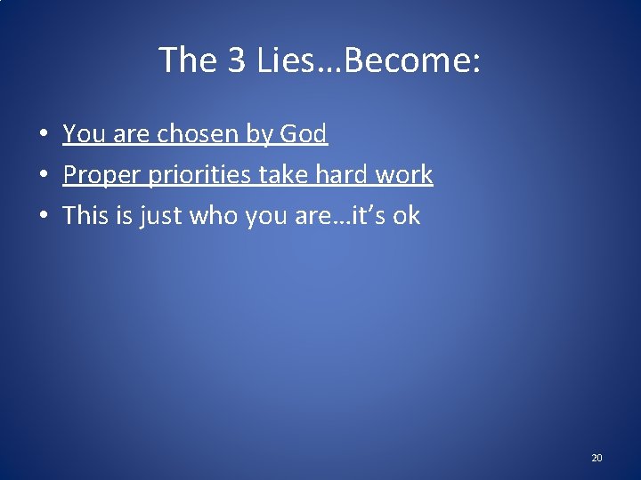 The 3 Lies…Become: • You are chosen by God • Proper priorities take hard The 3 Lies…Become: • You are chosen by God • Proper priorities take hard