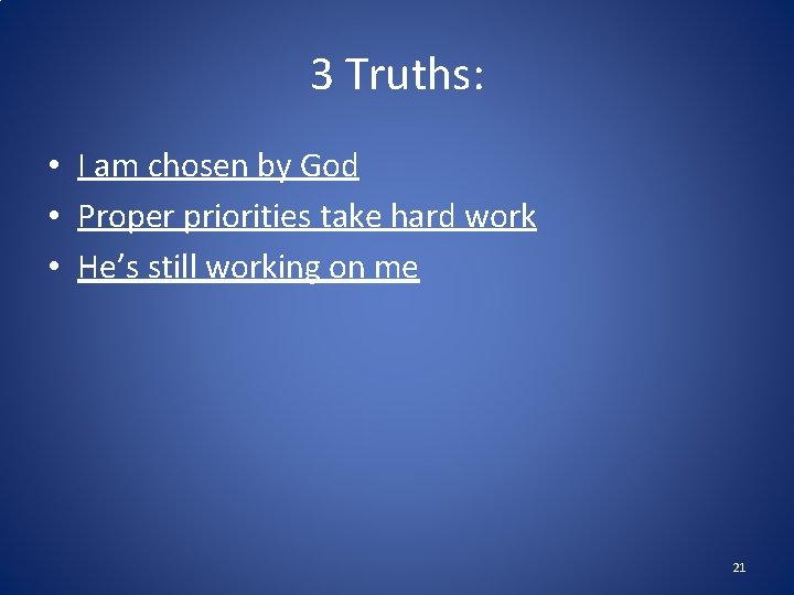 3 Truths: • I am chosen by God • Proper priorities take hard work 3 Truths: • I am chosen by God • Proper priorities take hard work