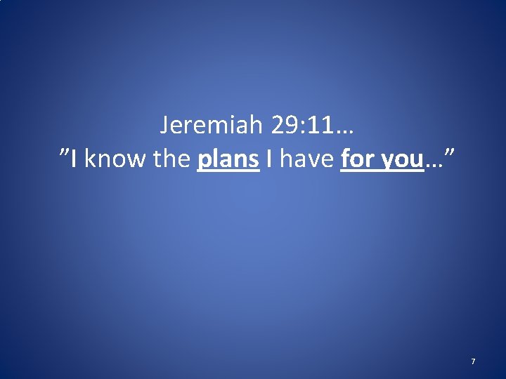 Jeremiah 29: 11… ”I know the plans I have for you…” 7 Jeremiah 29: 11… ”I know the plans I have for you…” 7
