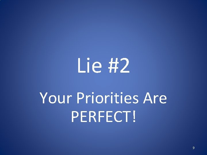 Lie #2 Your Priorities Are PERFECT! 9 Lie #2 Your Priorities Are PERFECT! 9