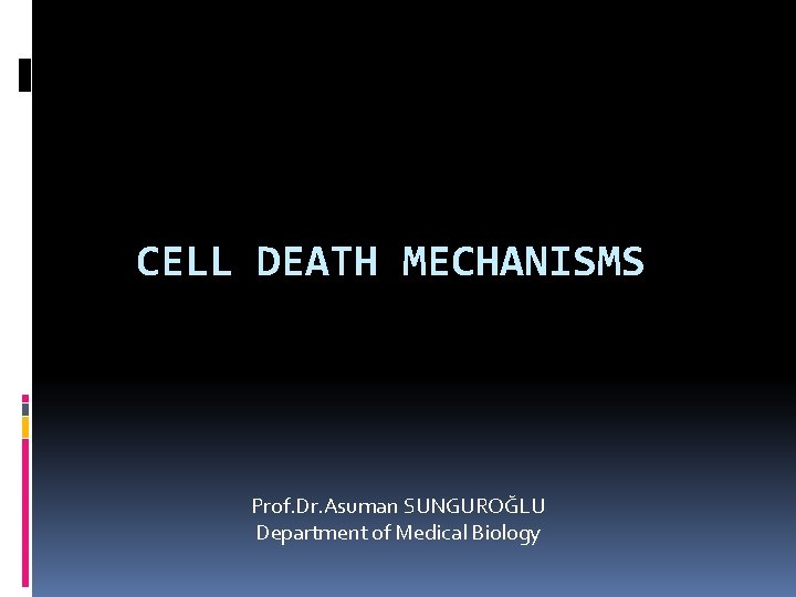 CELL DEATH MECHANISMS Prof. Dr. Asuman SUNGUROĞLU Department of Medical Biology 