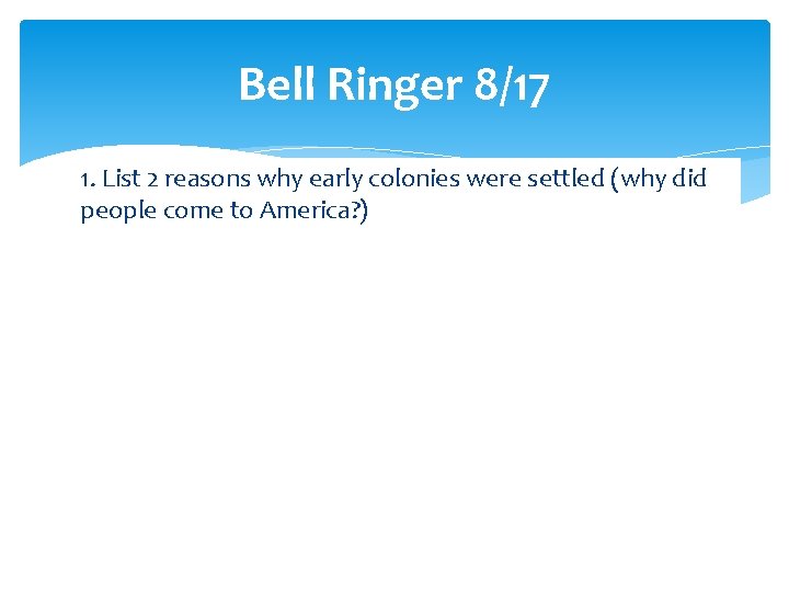 Bell Ringer 8/17 1. List 2 reasons why early colonies were settled (why did