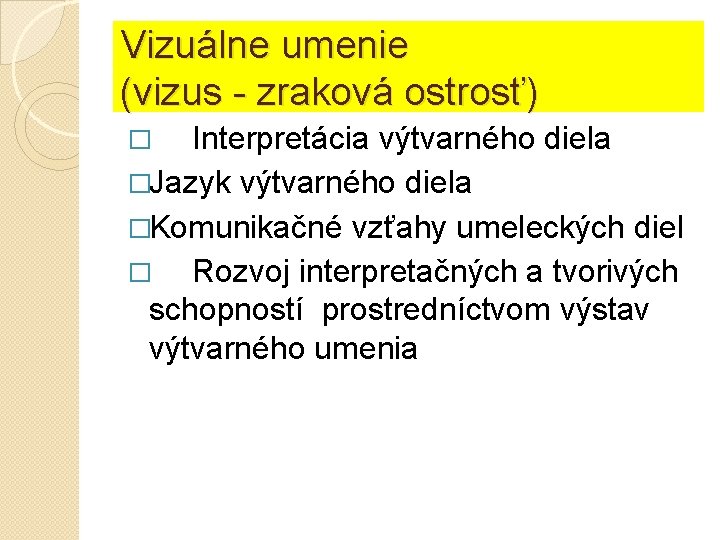 Vizuálne umenie (vizus - zraková ostrosť) Interpretácia výtvarného diela �Jazyk výtvarného diela �Komunikačné vzťahy