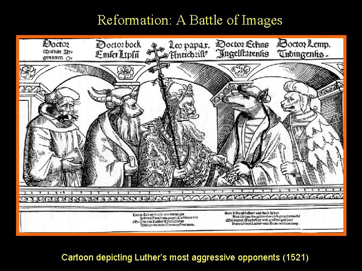 Reformation: A Battle of Images Cartoon depicting Luther’s most aggressive opponents (1521) 