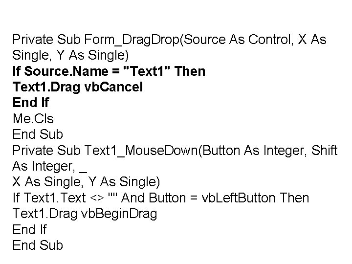 Private Sub Form_Drag. Drop(Source As Control, X As Single, Y As Single) If Source.