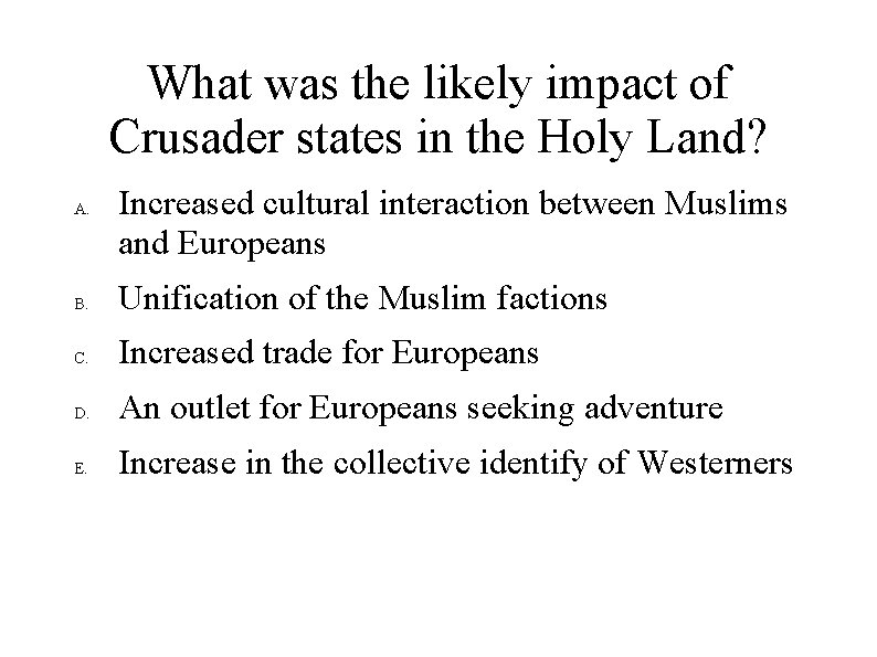 What was the likely impact of Crusader states in the Holy Land? A. Increased