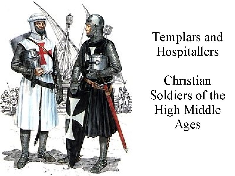Templars and Hospitallers Christian Soldiers of the High Middle Ages 