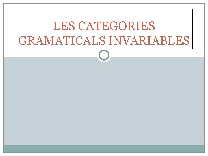 LES CATEGORIES GRAMATICALS INVARIABLES 