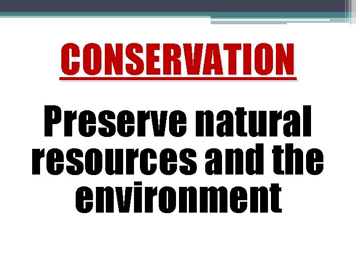 CONSERVATION Preserve natural resources and the environment 