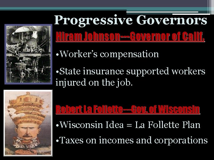 Progressive Governors Hiram Johnson---Governor of Calif. • Worker’s compensation • State insurance supported workers