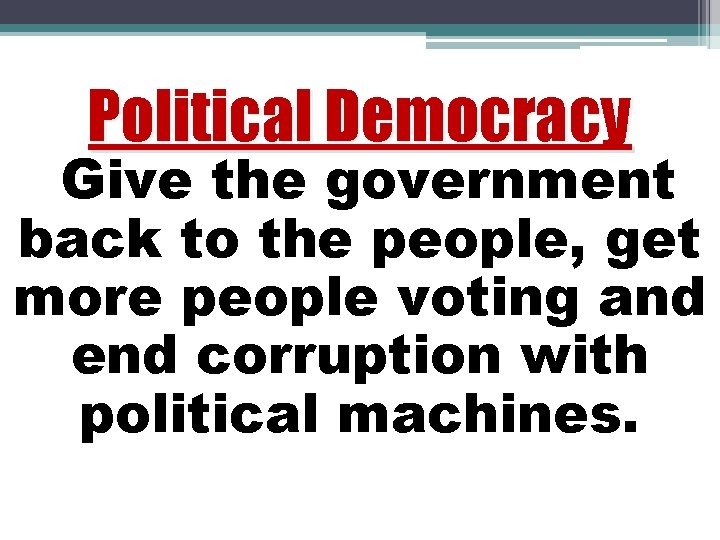 Political Democracy Give the government back to the people, get more people voting and