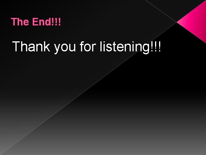 The End!!! Thank you for listening!!! 