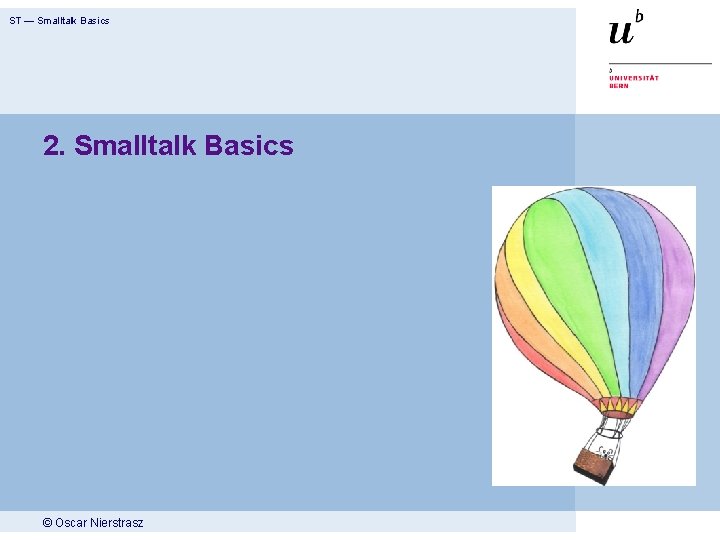 ST — Smalltalk Basics 2. Smalltalk Basics © Oscar Nierstrasz 