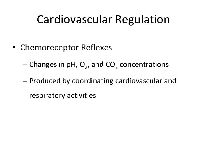 Cardiovascular Regulation • Chemoreceptor Reflexes – Changes in p. H, O 2, and CO