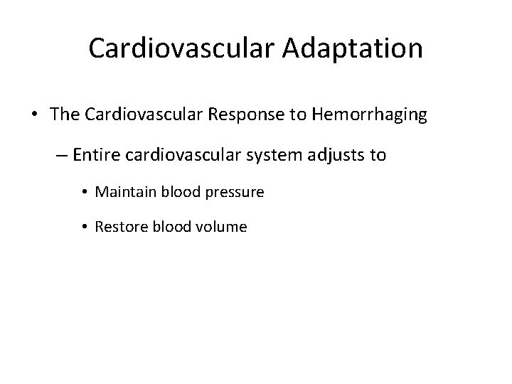 Cardiovascular Adaptation • The Cardiovascular Response to Hemorrhaging – Entire cardiovascular system adjusts to