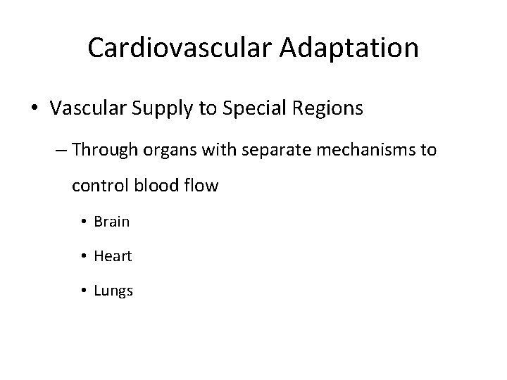 Cardiovascular Adaptation • Vascular Supply to Special Regions – Through organs with separate mechanisms