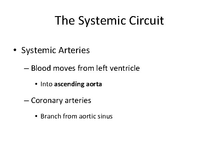 The Systemic Circuit • Systemic Arteries – Blood moves from left ventricle • Into