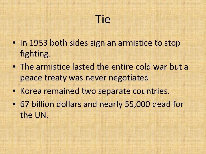 Tie • In 1953 both sides sign an armistice to stop fighting. • The