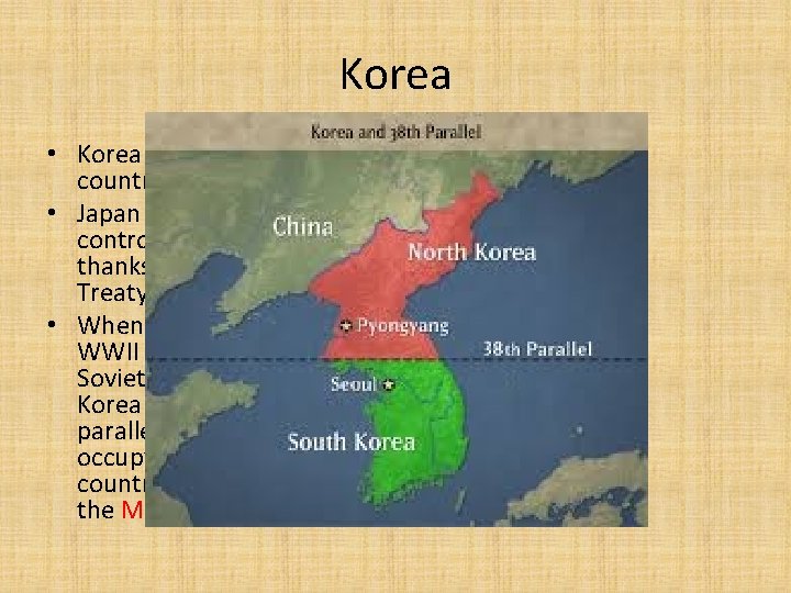 Korea • Korea used to be its own country and culture. • Japan invaded