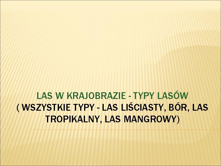 LAS W KRAJOBRAZIE - TYPY LASÓW ( WSZYSTKIE TYPY - LAS LIŚCIASTY, BÓR, LAS