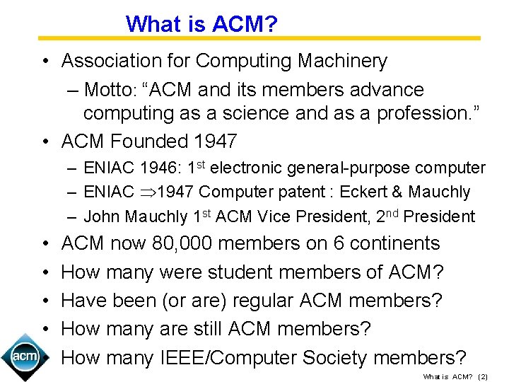 What is ACM? • Association for Computing Machinery – Motto: “ACM and its members