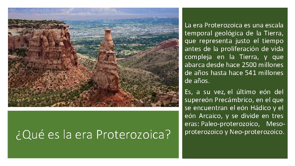 ¿Qué es la era Proterozoica? La era Proterozoica es una escala temporal geológica de