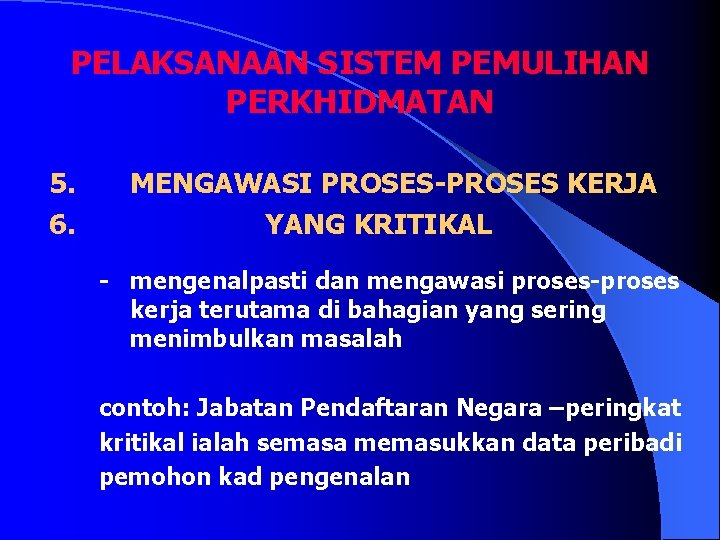 PELAKSANAAN SISTEM PEMULIHAN PERKHIDMATAN 5. 6. MENGAWASI PROSES-PROSES KERJA YANG KRITIKAL - mengenalpasti dan