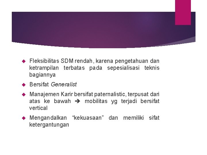  Fleksibilitas SDM rendah, karena pengetahuan dan ketrampilan terbatas pada sepesialisasi teknis bagiannya Bersifat