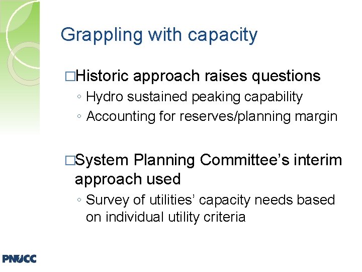 Grappling with capacity �Historic approach raises questions ◦ Hydro sustained peaking capability ◦ Accounting