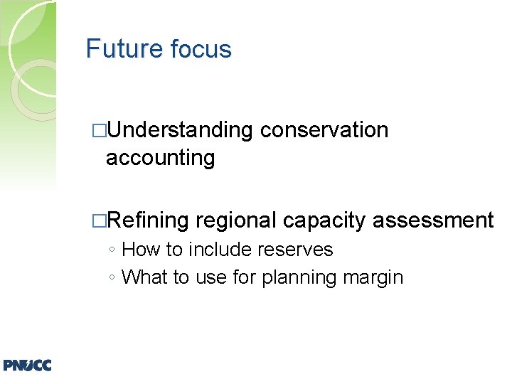 Future focus �Understanding conservation accounting �Refining regional capacity assessment ◦ How to include reserves