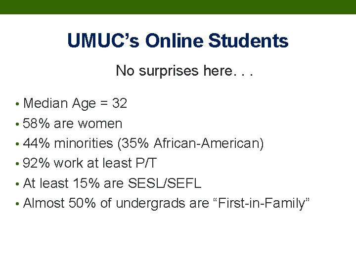 UMUC’s Online Students No surprises here. . . • Median Age = 32 •