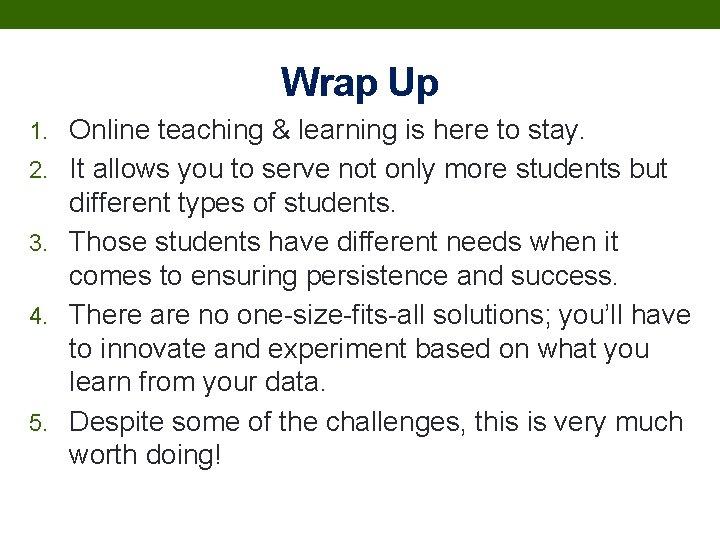 Wrap Up 1. Online teaching & learning is here to stay. 2. It allows