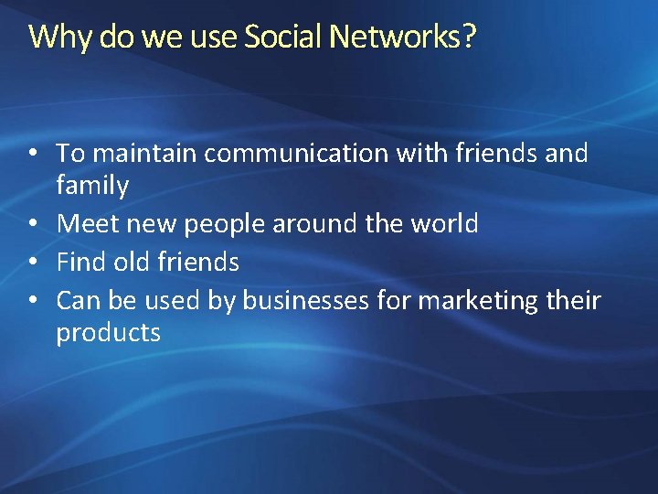 Why do we use Social Networks? • To maintain communication with friends and family