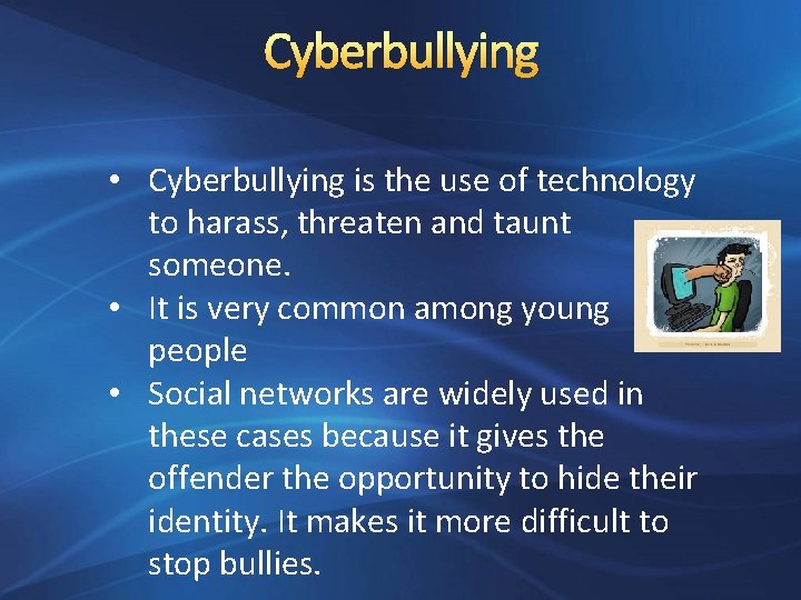 Cyberbullying • Cyberbullying is the use of technology to harass, threaten and taunt someone.