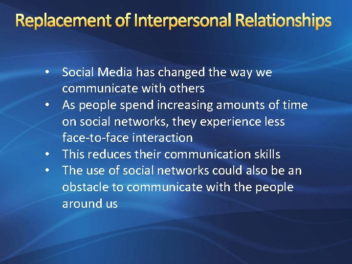 Replacement of Interpersonal Relationships • Social Media has changed the way we communicate with