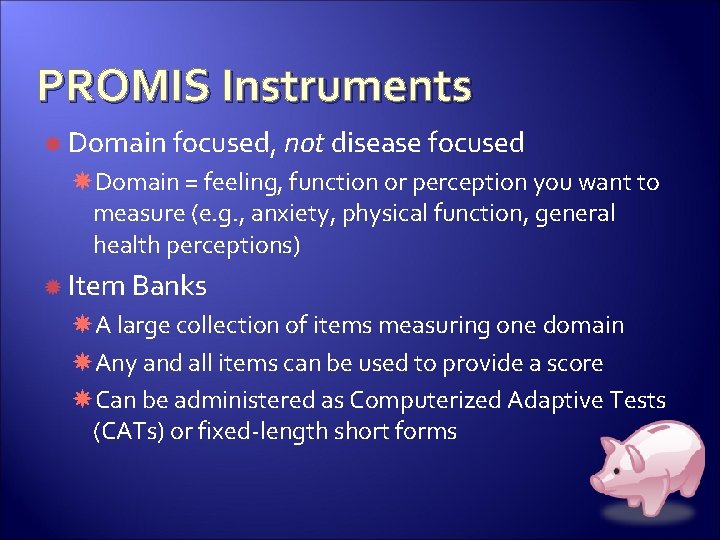 PROMIS Instruments Domain focused, not disease focused Domain = feeling, function or perception you