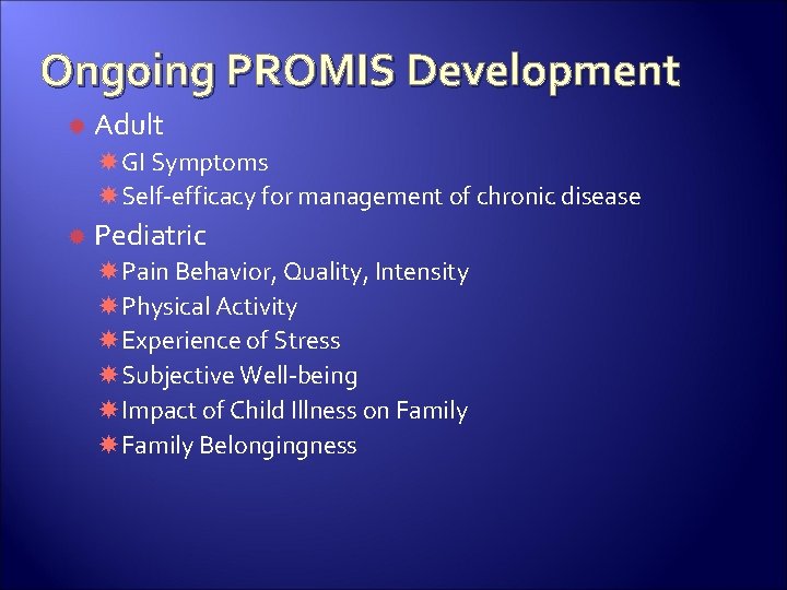 Ongoing PROMIS Development Adult GI Symptoms Self-efficacy for management of chronic disease Pediatric Pain