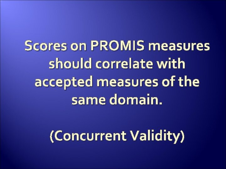 Scores on PROMIS measures should correlate with accepted measures of the same domain. (Concurrent