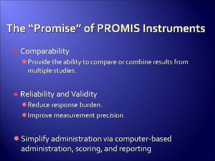 The “Promise” of PROMIS Instruments Comparability Provide the ability to compare or combine results