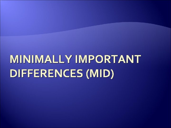 MINIMALLY IMPORTANT DIFFERENCES (MID) 