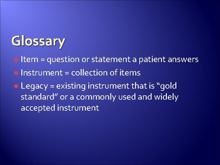 Glossary Item = question or statement a patient answers Instrument = collection of items