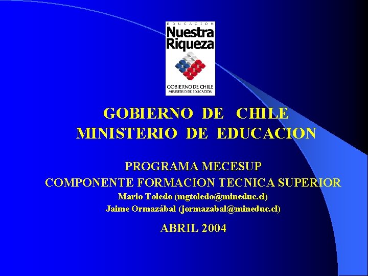 GOBIERNO DE CHILE MINISTERIO DE EDUCACION PROGRAMA MECESUP COMPONENTE FORMACION TECNICA SUPERIOR Mario Toledo