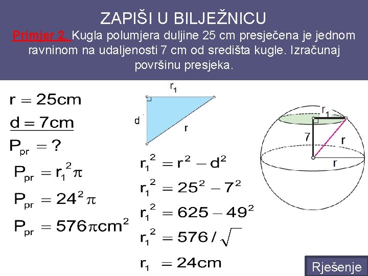 ZAPIŠI U BILJEŽNICU Primjer 2. Kugla polumjera duljine 25 cm presječena je jednom ravninom