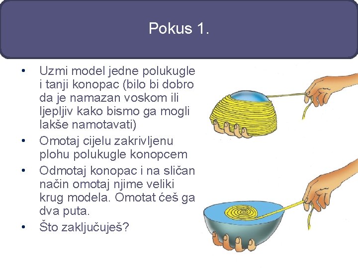 Pokus 1. • • Uzmi model jedne polukugle i tanji konopac (bilo bi dobro