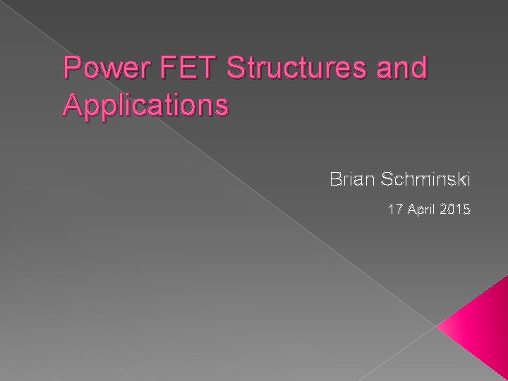 Power FET Structures and Applications Brian Schminski 17 April 2015 