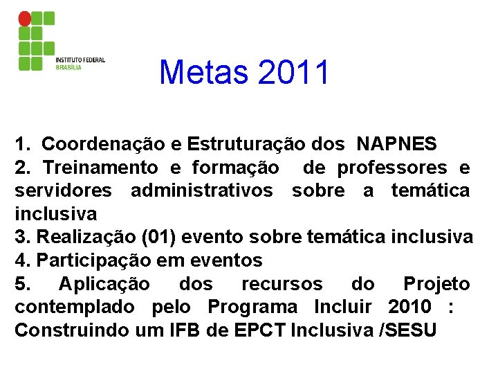 Metas 2011 1. Coordenação e Estruturação dos NAPNES 2. Treinamento e formação de professores