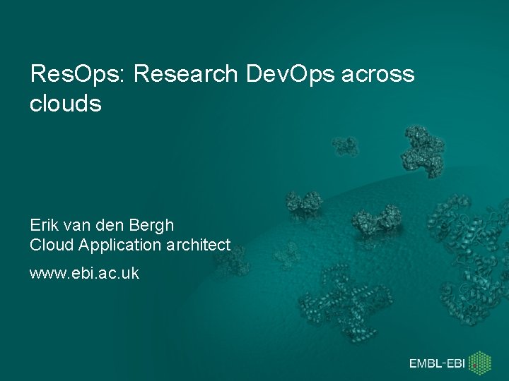 Res. Ops: Research Dev. Ops across clouds Erik van den Bergh Cloud Application architect