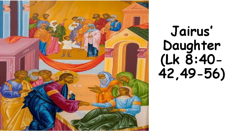 Jairus’ Daughter (Lk 8: 4042, 49 -56) 