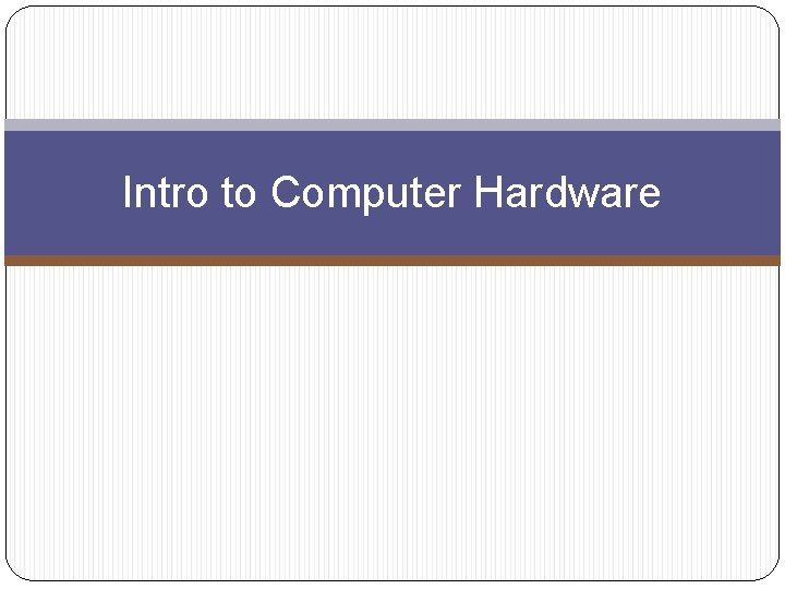 Intro to Computer Hardware 